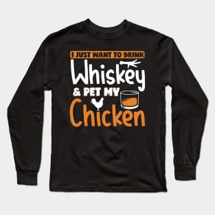 I Just Want To Drink Whiskey & Pet My Chicken Funny Gift Long Sleeve T-Shirt